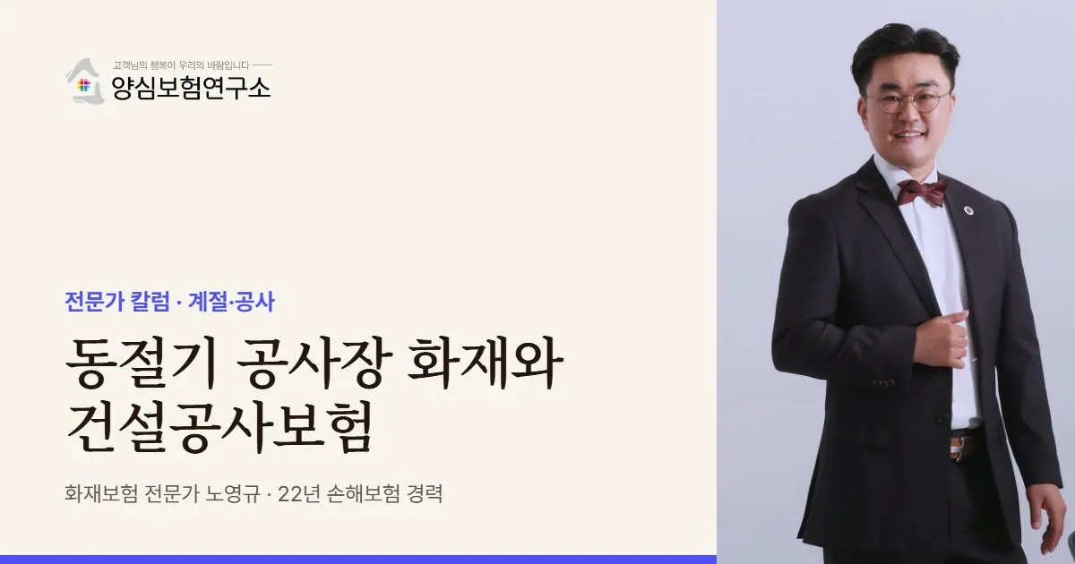 동절기 공사장 화재와 건설공사보험 - 화재보험 전문가 노영규 칼럼